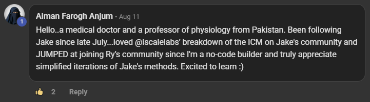 Aiman Farogh Anjum commenting on the Build Market Close Skool on the post Introduce Yourself Below (Please & Thank You): Hello..a medical doctor and a professor of physiology from Pakistan. Been following Jake since late July...loved @iscalelabs' breakdown of the ICM on Jake's community and JUMPED at joining Ry's community since I'm a no-code builder and truly appreciate simplified iterations of Jake's methods. Excited to learn :)