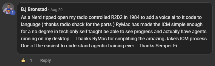 B.j Bronstad commenting on the Build Market Close Skool on the post Lesson Check-in: Done For You Agency ICM Fold...: As a Nerd ripped open my radio controlled R2D2 in 1984 to add a voice ai to it code to language ( thanks radio shack for the parts ) RyMac has made the ICM simple enough for a no degree in tech only self taught be able to see progress and actually have agents running on my desktop.... Thanks RyMac for simplifiing the amazing Jake's ICM process. One of the easiest to understand agentic training ever... Thanks Semper F