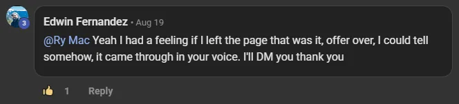 Edwin Fernandez commenting on the Build Market Close Skool on the post Introduce Yourself Below (Please & Thank You): @Ry Mac Yeah I had a feeling if I left the page that was it, offer over, I could tell somehow, it came through in your voice. I'll DM you thank you