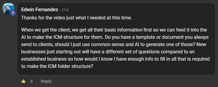 Edwin Fernandez commenting on the Build Market Close Skool on the post How To Set Up ICM Folder System for A Small B...: Thanks for the video just what I needed at this time. When we get the client, we get all their basic information first so we can feed it into the AI to make the ICM structure for them. Do you have a template or document you always send to clients, should I just use common sense and AI to generate one of those? New businesses just starting out will have a different set of questions compared to an established business 