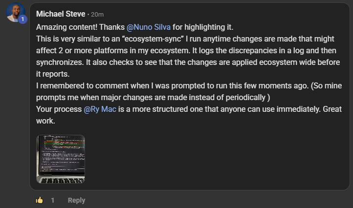 Michael Steve commenting on the Build Market Close Skool on the post Stop what you're doing - Watch this Ry Mac video: Amazing content! Thanks @Nuno Silva for highlighting it. This is very similar to an “ecosystem-sync” I run anytime changes are made that might affect 2 or more platforms in my ecosystem. It logs the discrepancies in a log and then synchronizes. It also checks to see that the changes are applied ecosystem wide before it reports. I remembered to comment when I was prompted to run this few moments ago. (So mine prompts 