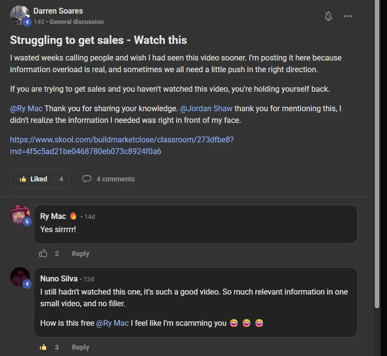 Darren Soares posting on the Build Market Close Skool, titled Struggling to get sales, Watch this: I wasted weeks calling people and wish I had seen this video sooner. I'm posting it here because information overload is real, and sometimes we all need a little push in the right direction. If you are trying to get sales and you haven't watched this video, you're holding yourself back. Ry Mac thank you for sharing your knowledge. Jordan Shaw thank you for mentioning this, I didn't realize the information I needed was right in front of my face. Underneath, Nuno Silva: I still hadn't watched this one, it's such a good video. So much relevant information in one small video, and no filler. How is this free Ry Mac I feel like I'm scamming you.