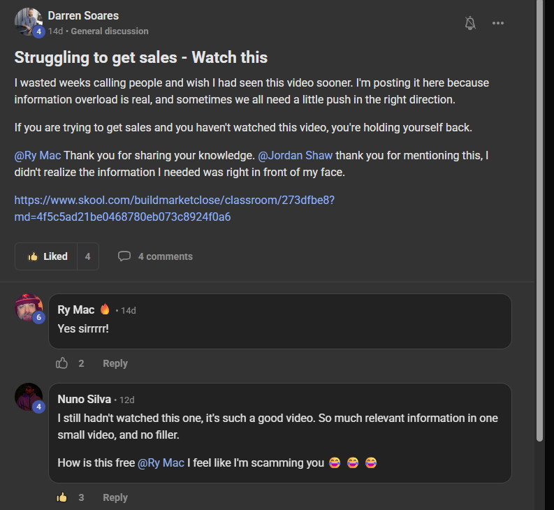 Darren Soares posting on the Build Market Close Skool, titled Struggling to get sales, Watch this: I wasted weeks calling people and wish I had seen this video sooner. I'm posting it here because information overload is real, and sometimes we all need a little push in the right direction. If you are trying to get sales and you haven't watched this video, you're holding yourself back. Ry Mac thank you for sharing your knowledge. Jordan Shaw thank you for mentioning this, I didn't realize the information I needed was right in front of my face. Underneath, Nuno Silva: I still hadn't watched this one, it's such a good video. So much relevant information in one small video, and no filler. How is this free Ry Mac I feel like I'm scamming you.