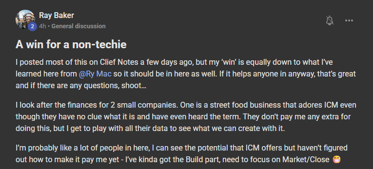 Ray Baker posting on the Build Market Close Skool titled A win for a non-techie (posted 2026-09-21, General discussion): I posted most of this on Clief Notes a few days ago, but my ‘win’ is equally down to what I’ve learned here from @Ry Mac so it should be in here as well. If it helps anyone in anyway, that’s great and if there are any questions, shoot… I look after the finances for 2 small companies. One is a street food business that adores ICM even though they have no clue what it is and have even heard the term. They don’t pay me 